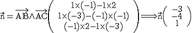 3$\rm\vec{n}=\vec{AB}\wedge\vec{AC}\(\begin{tabular}&1\times(-1)-1\times 2&\\&1\times(-3)-(-1)\times(-1)&\\&(-1)\times2-1\times(-3)&\end{tabular}\)\Longrightarrow\vec{n}\(\begin{tabular}&-3&\\&-4&\\&1&\end{tabular}\)
